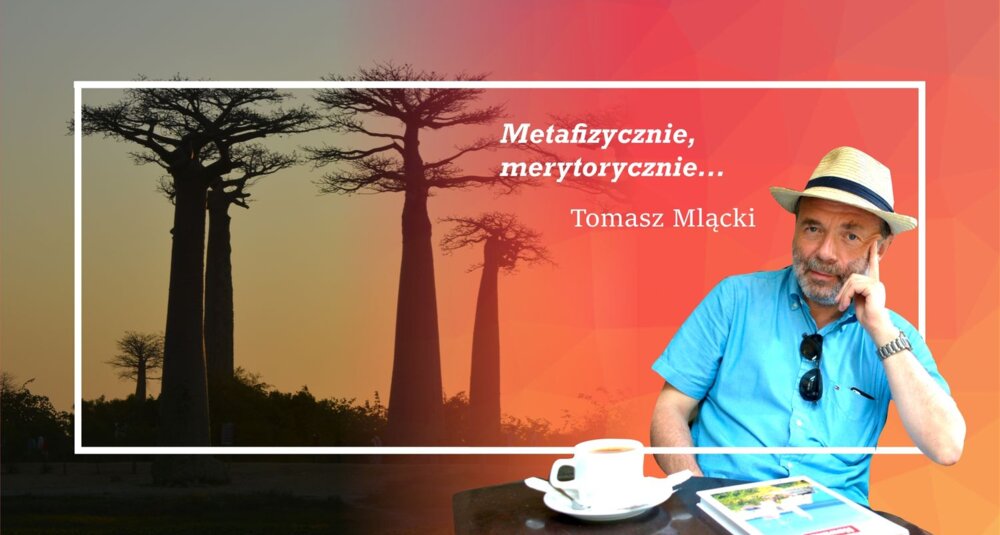 Tomasz Mlącki w cyklu felietonów Metafizycznie, merytorycznie…