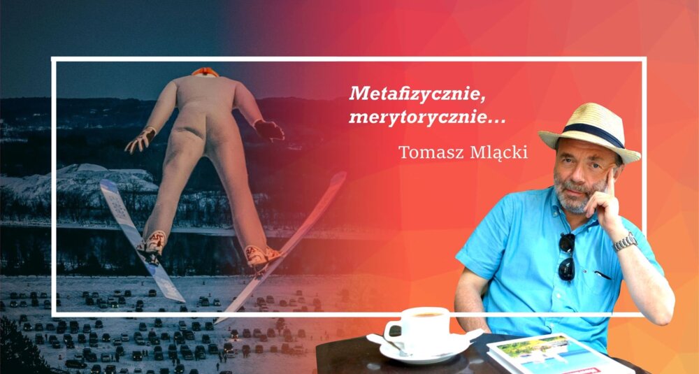 Tomasz Mlącki w cyklu felietonów Metafizycznie, merytorycznie…